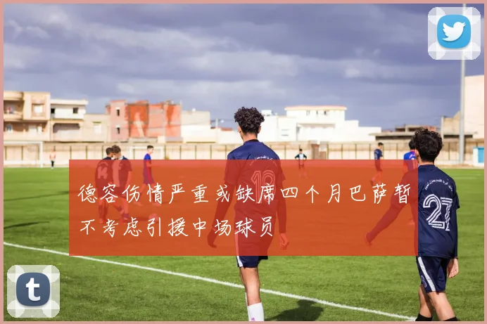 德容伤情严重或缺席四个月巴萨暂不考虑引援中场球员