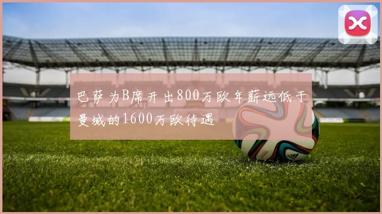 巴萨为B席开出800万欧年薪远低于曼城的1600万欧待遇